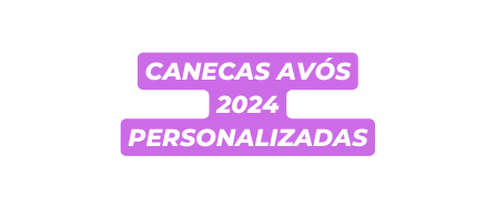 canecas AVóS 2024 personalizadas