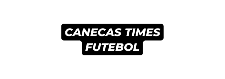 CANECAS TIMES FUTEBOL